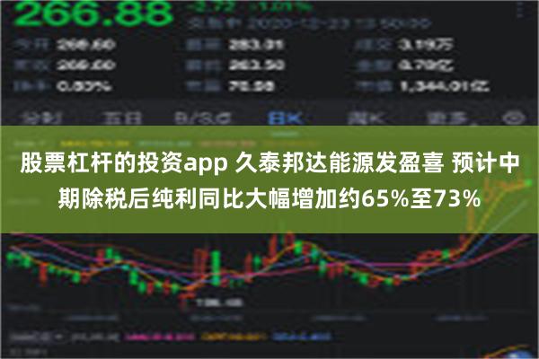 股票杠杆的投资app 久泰邦达能源发盈喜 预计中期除税后纯利同比大幅增加约65%至73%