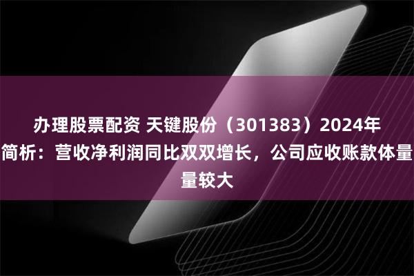 办理股票配资 天键股份（301383）2024年中报简析：营收净利润同比双双增长，公司应收账款体量较大