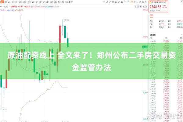 原油配资线上 全文来了！郑州公布二手房交易资金监管办法